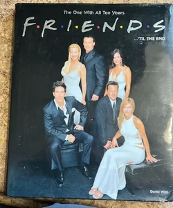 Friends ‘til the End: The One With All Ten Years