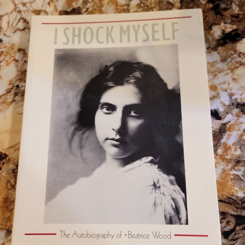 I Shock Myself - The Autobiography of Beatrice Wood