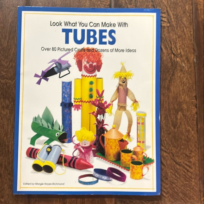 Look What You Can Make with Tubes