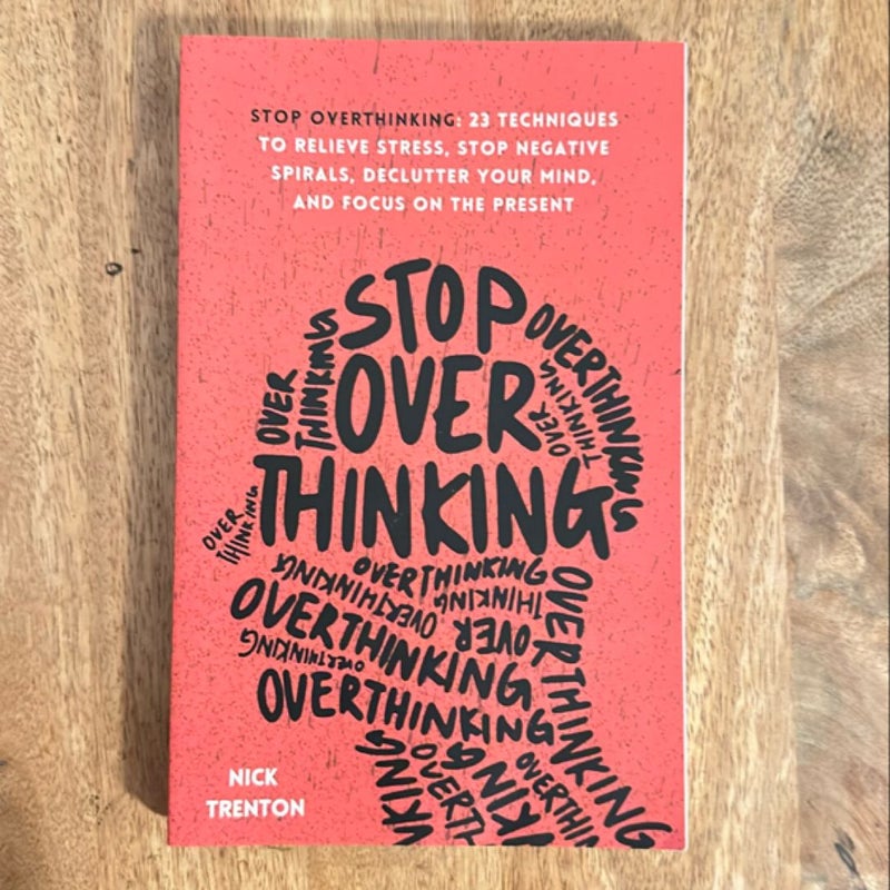 Stop Overthinking: 23 Techniques to Relieve Stress, Stop Negative Spirals, Declutter Your Mind, and Focus on the Present