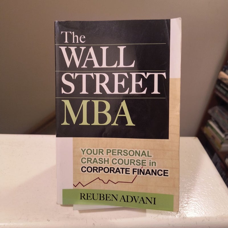 The Wall Street MBA: Your Personal Crash Course in Corporate Finance