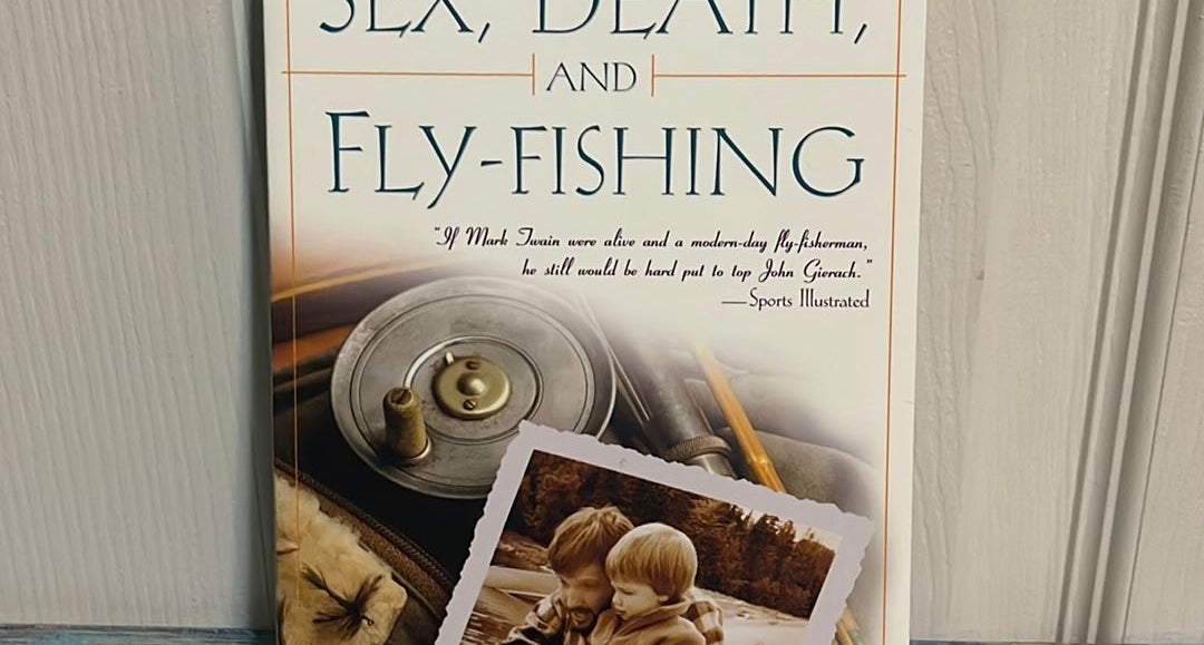 Sex, Death and Fly Fishing by John Gierach