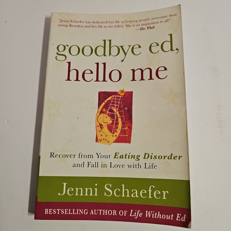 Goodbye Ed, Hello Me: Recover from Your Eating Disorder and Fall in Love with Life