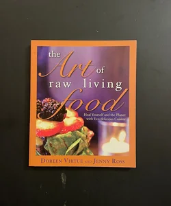 The Art of Raw Living Food: Heal Yourself and the Planet With
