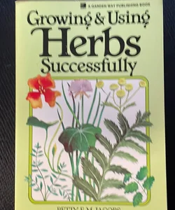 Growing and Using Herbs Successfully