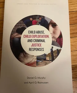 Child Abuse, Child Exploitation, and Criminal Justice Responses