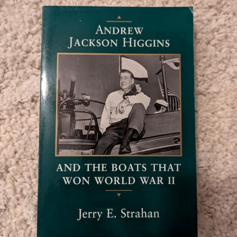 Andrew Jackson Higgins and the Boats That Won World War II