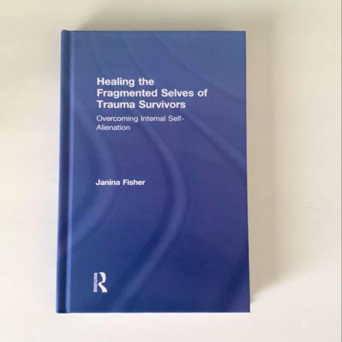 Healing the Fragmented Selves of Trauma Survivors by Janina Fisher