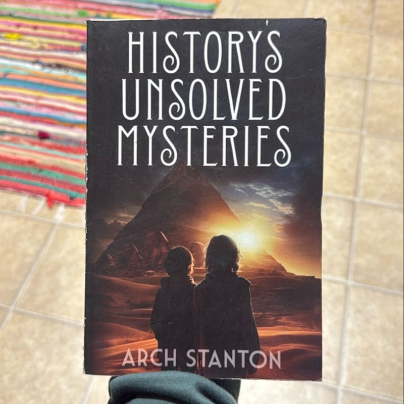 History's Unsolved Mysteries: Investigating the World's Most Fascinating Secrets for Young Readers