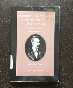 Friedrich Nietzsche and the Politics of the Soul