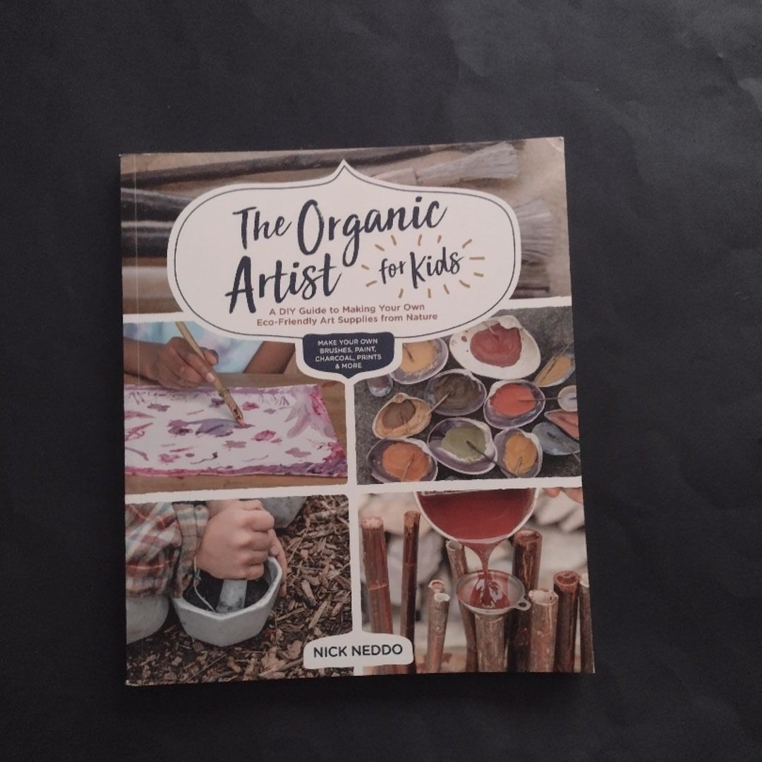 The Organic Artist for Kids: A DIY Guide to Making Your Own Eco