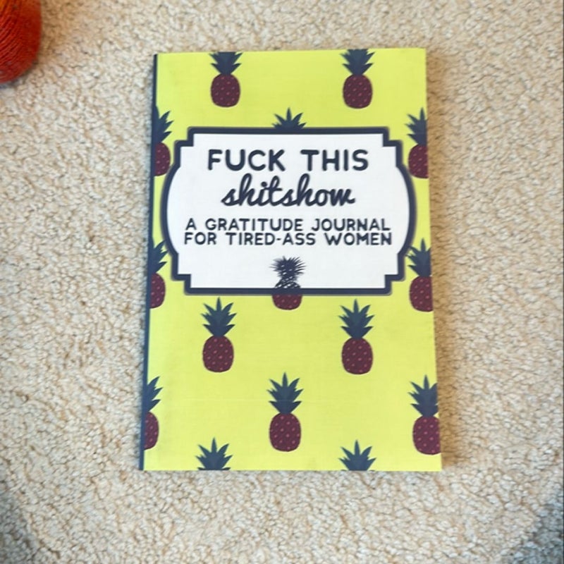 Fuck This Shit Show: a Gratitude Journal for Tired-Ass Women