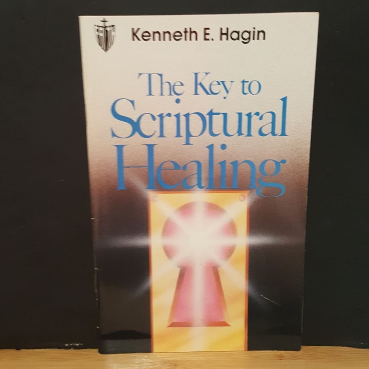 The Key to Scriptural Healing by Kenneth E. Hagin