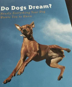Do Dogs Dream? Nearly Everything Your Dog Wants You To Know 