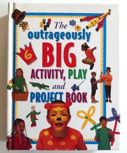 The Outrageously BIG Activity, Play and Project Book
