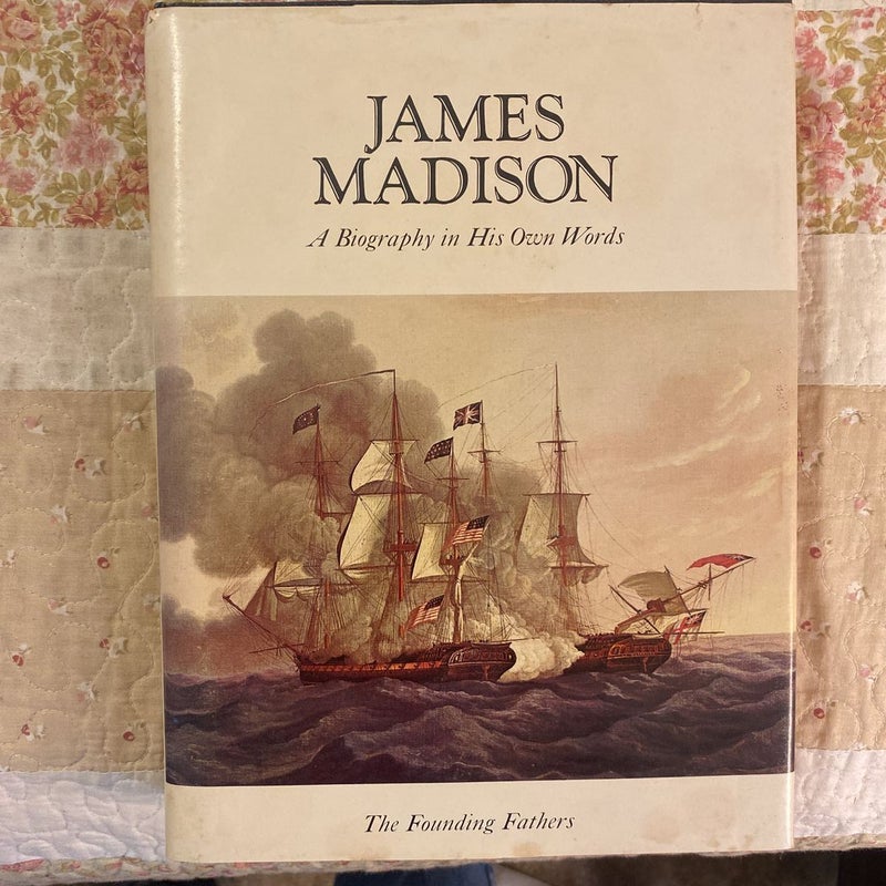 James Madison: A Biography in His Own Words 