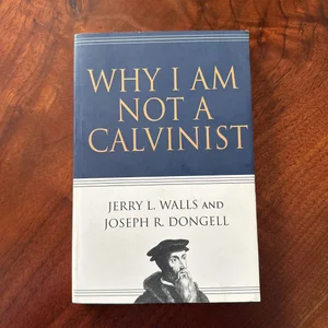 Why I Am Not a Calvinist