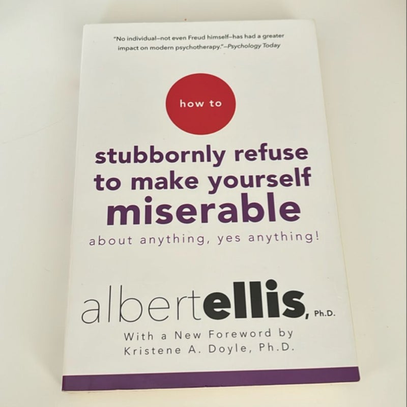 How to Stubbornly Refuse to Make Yourself Miserable about Anything - Yes, Anything!