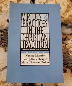 Virtues and Practices in the Christian Tradition - Christian Ethics after MacIntyre