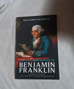 The Autobiography of Benjamin Franklin: the Original 1793 Edition (the Autobiography Classics of Benjamin Franklin)