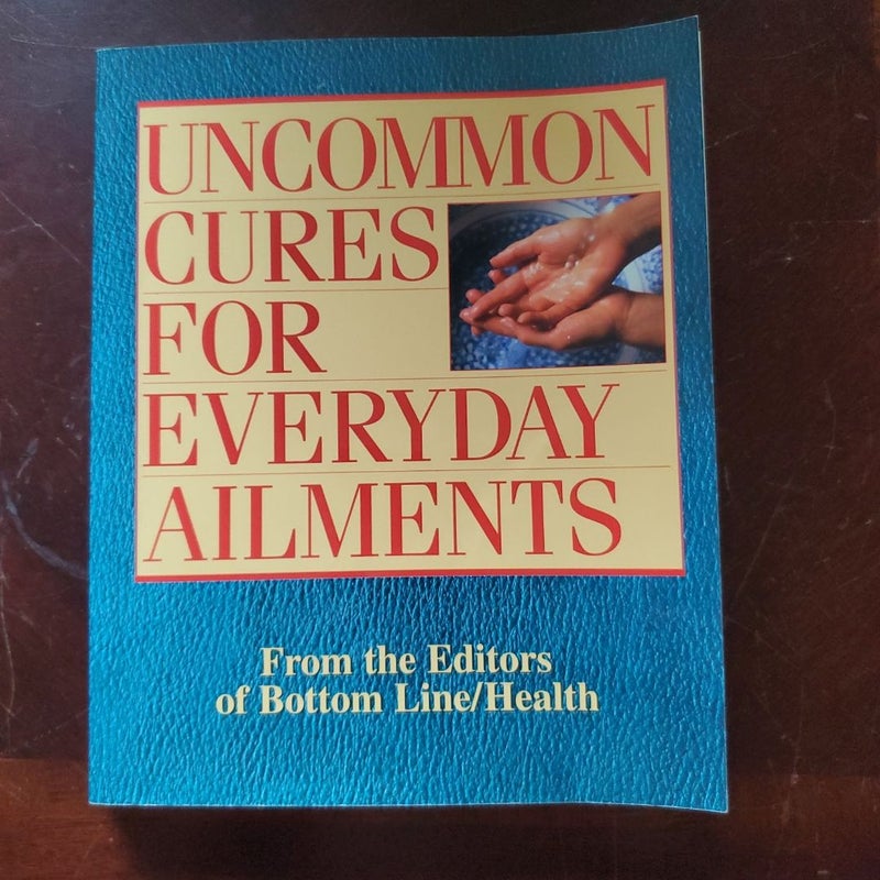 Uncommon cures for everyday ailments 