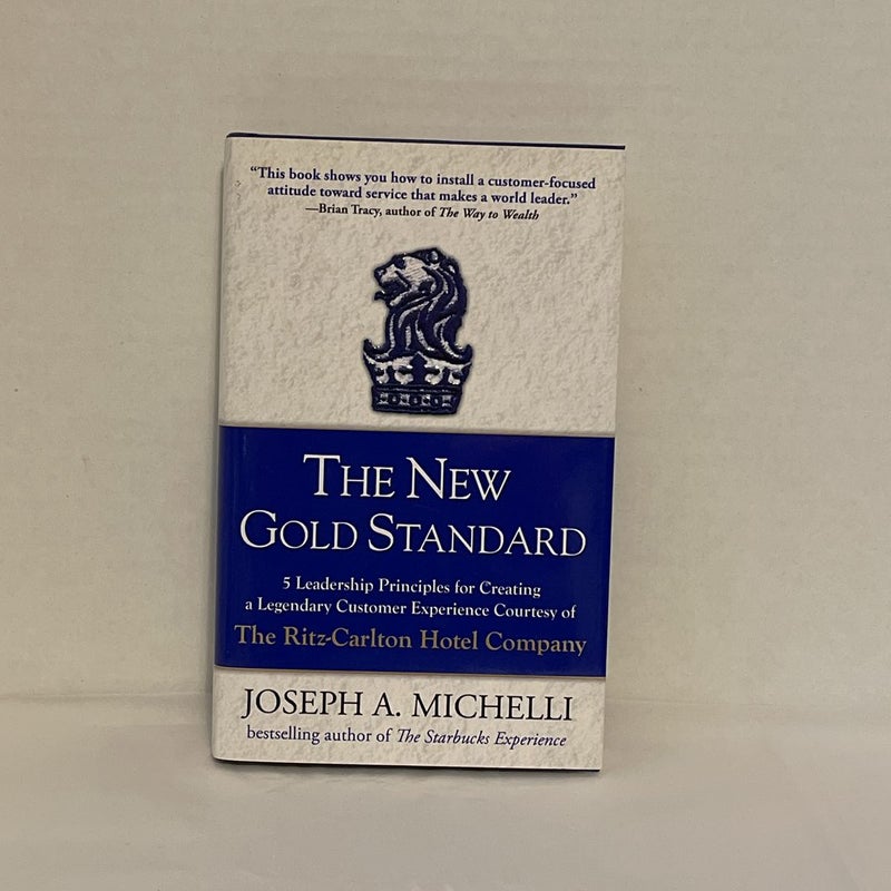 The New Gold Standard: 5 Leadership Principles for Creating a Legendary Customer Experience Courtesy of the Ritz-Carlton Hotel Company