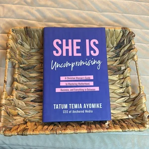 She Is Uncompromising: a Christian Woman's Guide to Mastering Motherhood, Business, and Everything in Between