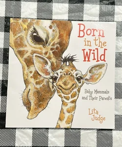 Born in the Wild: Born in the wild baby mammals and their parents baby mammals and their parents