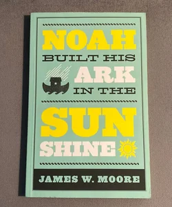 Noah Built His Ark in the Sunshine