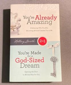You’re Already Amazing/ Your Made for a God-Sized  Dream