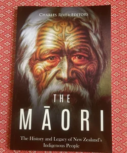 The Maori: the History and Legacy of New Zealand's Indigenous People