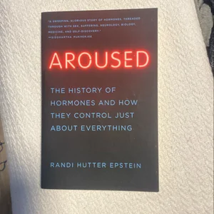 Aroused: the History of Hormones and How They Control Just about Everything