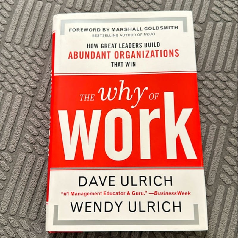 The Why of Work: How Great Leaders Build Abundant Organizations That Win