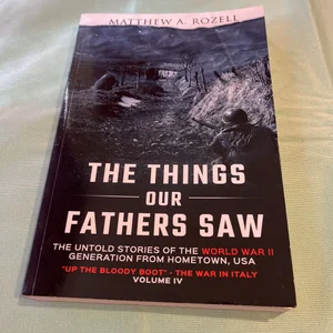 The Things Our Fathers Saw-The Untold Stories of the World War II Generation-Volume IV