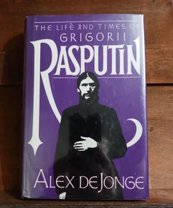 The Life And Times Of Grigorii Rasputin