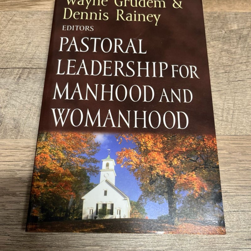 Pastoral Leadership for Manhood and Womanhood Wayne Grudem & Dennis Rainey 2002