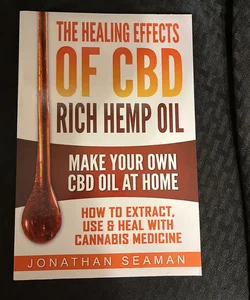 The Healing Effects of CBD Rich Hemp Oil - Make Your Own CBD Oil at Home