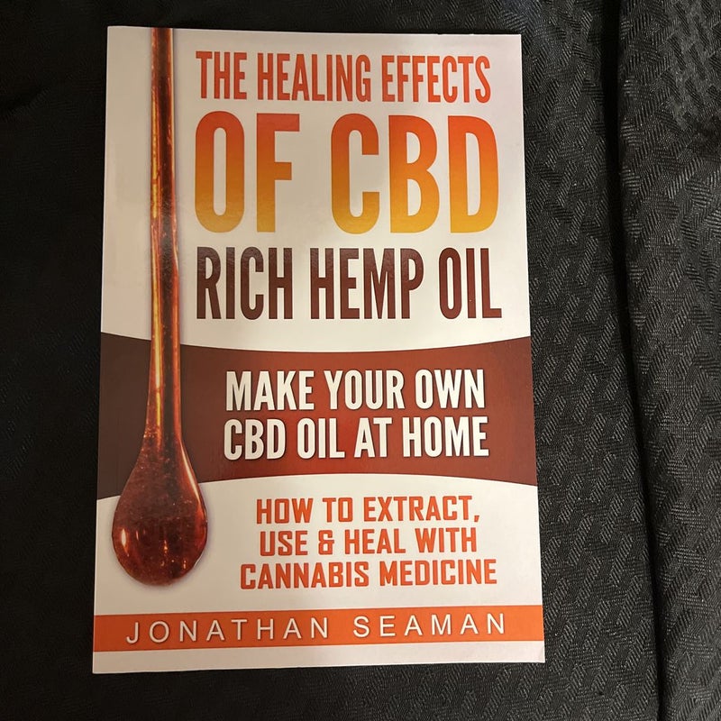 The Healing Effects of CBD Rich Hemp Oil - Make Your Own CBD Oil at Home