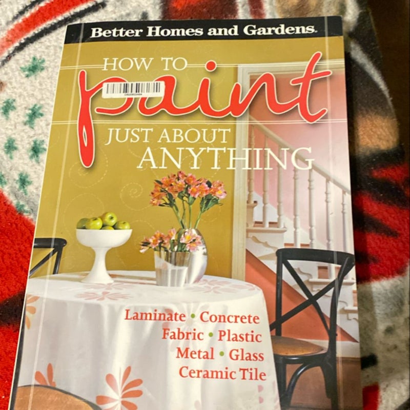 Better Homes and Gardens How to Paint Just about Anything