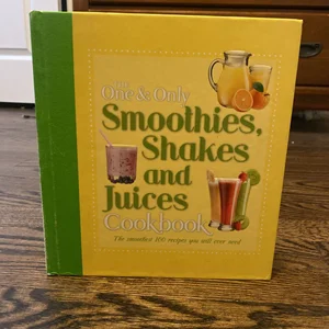 The One and Only Smoothies, Shakes and Juices Cookbook