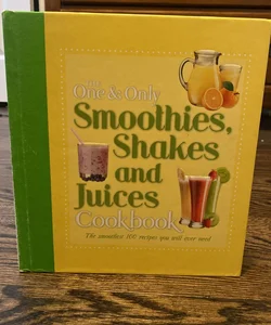 The One and Only Smoothies, Shakes and Juices Cookbook