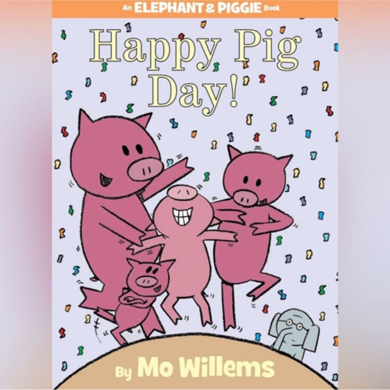 Happy Pig Day! (an Elephant and Piggie Book)