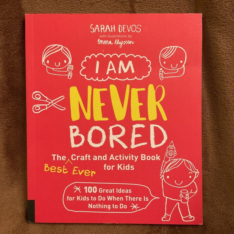 I Am Never Bored: the Best Ever Craft and Activity Book for Kids