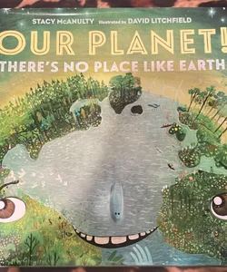 Our Planet! There's No Place Like Earth