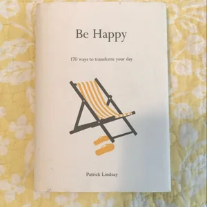 Be Happy, 170 Ways to Transform Your Day