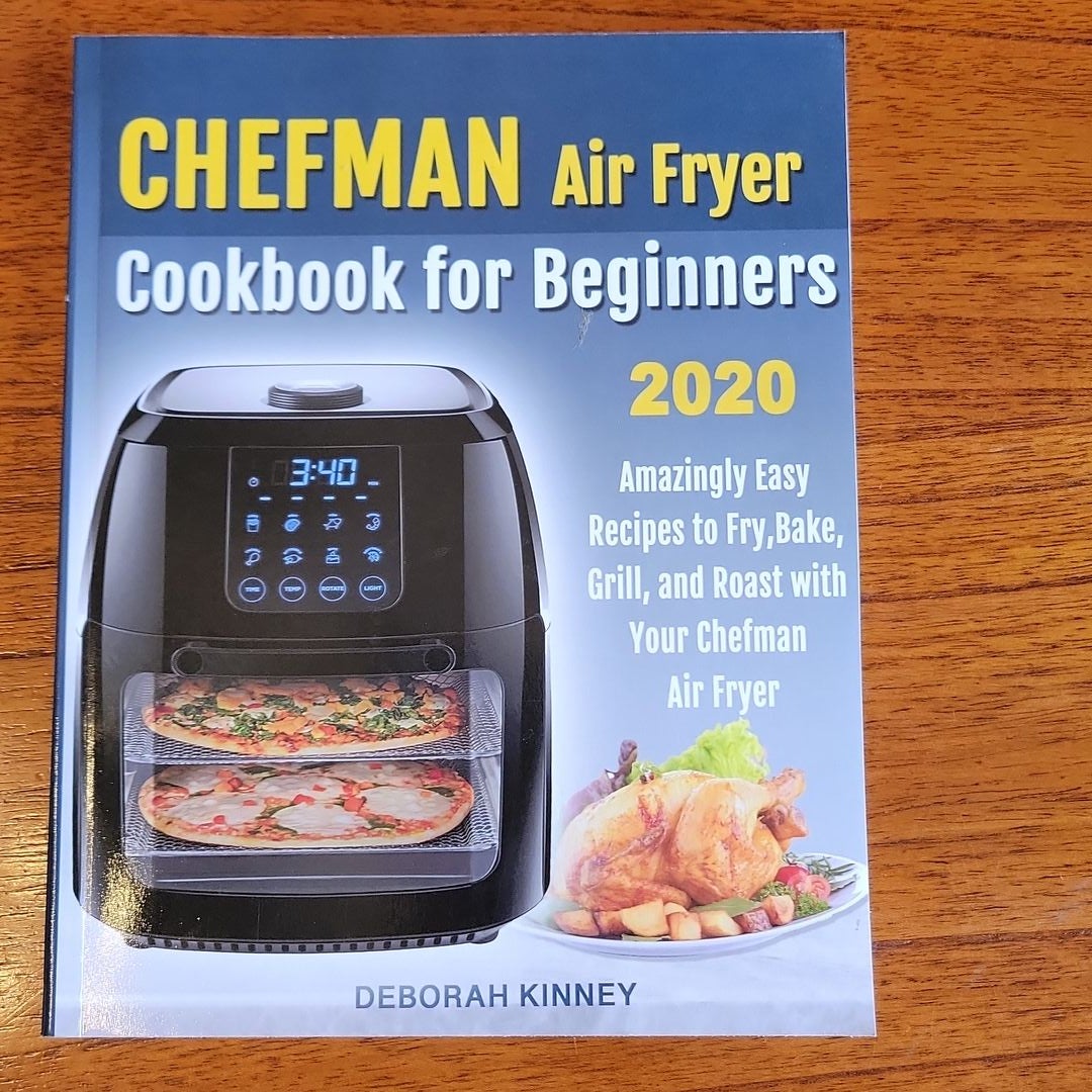 CHEFMAN Air Fryer Cookbook for Beginners: Amazingly Easy Recipes to Fry, Bake, Grill, and Roast with Your Chefman Air Fryer [Book]