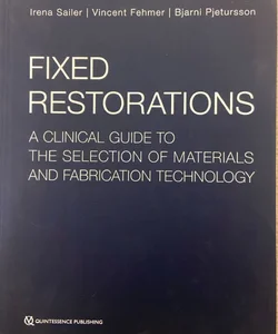 Fixed Restorations: The Clinical Guide To The Selection Of Materials And Fabrication Technology