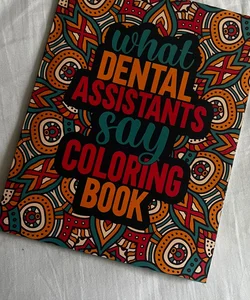 What Dental Assistants Say Coloring Book 