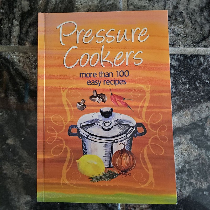 Pressure Cookers: more than 100 easy recipes