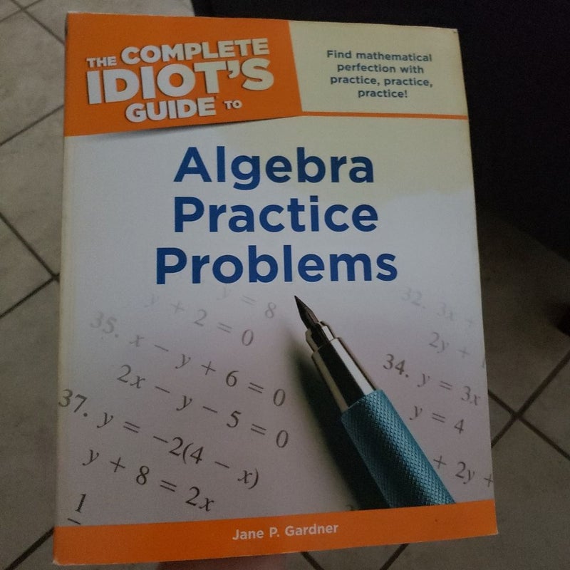 The Complete Idiot's Guide to Algebra Practice Problems